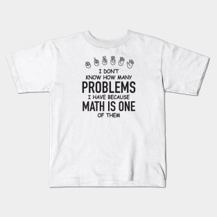 I Don't Know How Many Problems I Have... Kids T-Shirt